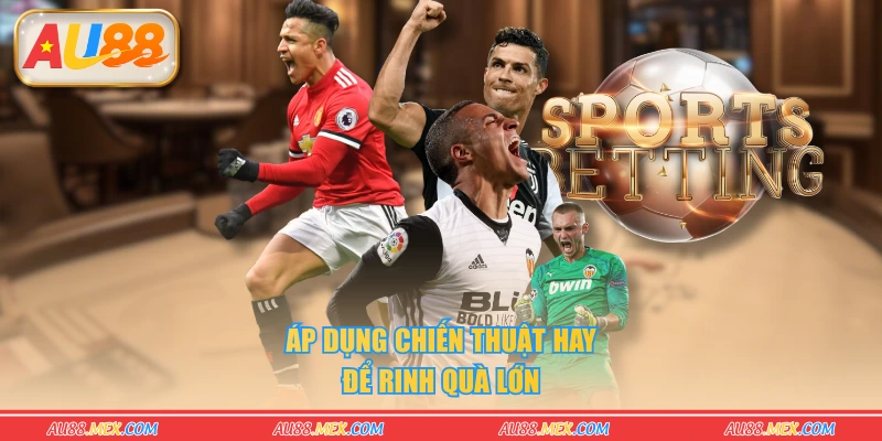 Áp dụng chiến thuật hay để rinh quà lớn