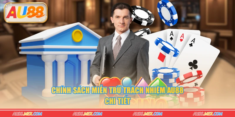 Chính sách miễn trừ trách nhiệm AU88 chi tiết