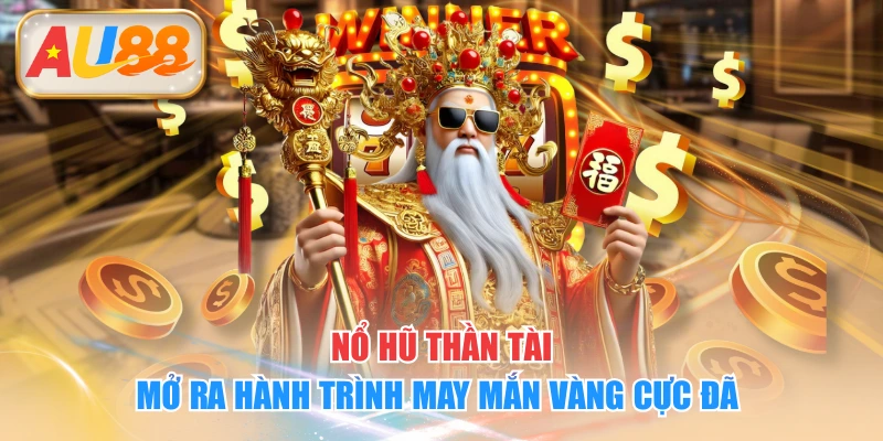 Nổ Hũ Thần Tài Mở Ra Hành Trình May Mắn Vàng Cực Đã 
