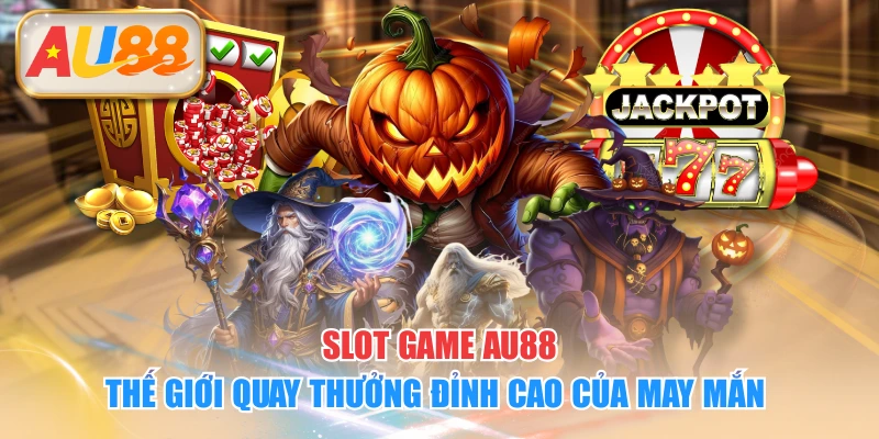 Slot Game AU88 – Thế Giới Quay Thưởng Đỉnh Cao Của May Mắn 